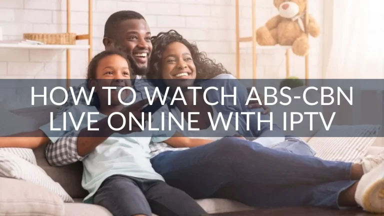 How to Watch ABS-CBN Live Online with IPTV