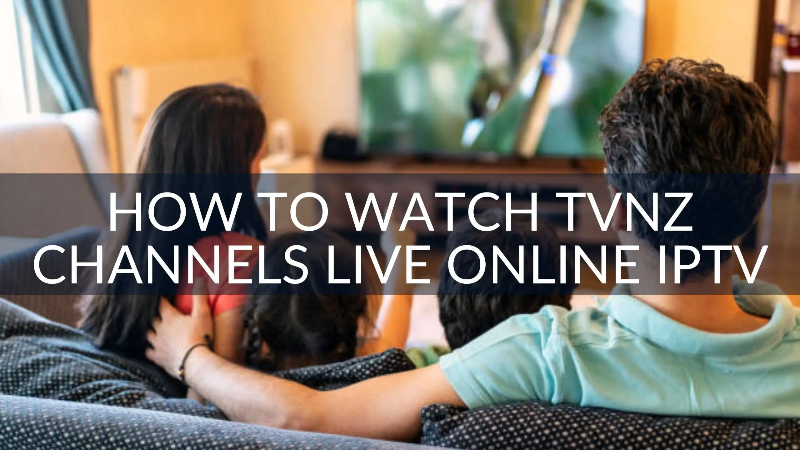 How to Watch TVNZ Channels Live Online With IPTV