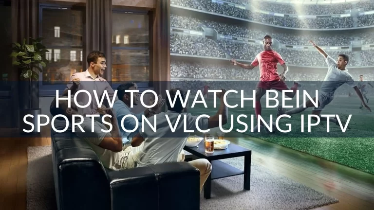 How to Watch Bein Sports on VLC Using IPTV