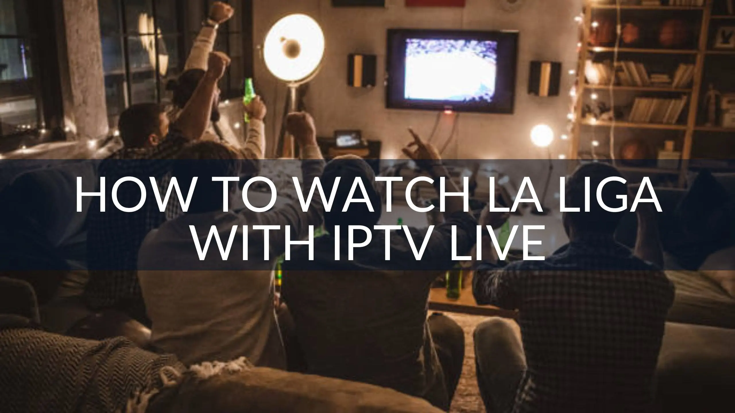 How to Watch La Liga with IPTV Live at a Good Price