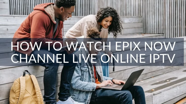 How to Watch Epix Now Live Online with IPTV